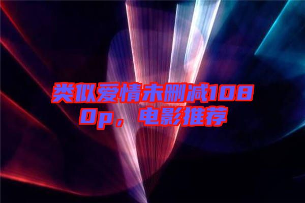 類似愛情未刪減1080p，電影推薦