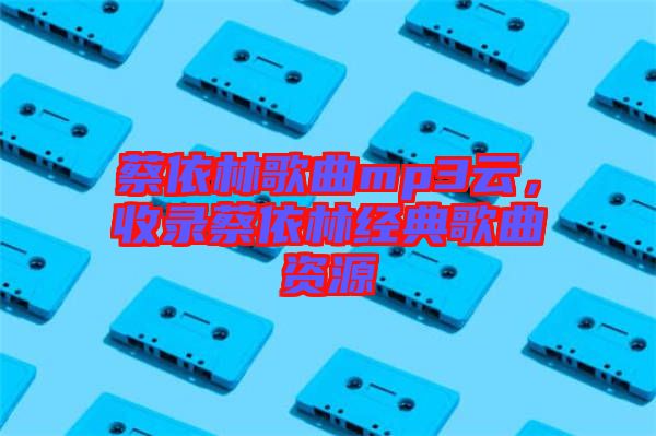 蔡依林歌曲mp3云，收錄蔡依林經(jīng)典歌曲資源