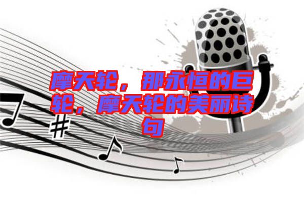 摩天輪，那永恒的巨輪，摩天輪的美麗詩(shī)句