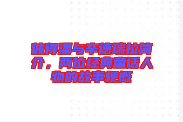 彼得潘與辛德瑞拉簡介，兩位經(jīng)典童話人物的故事梗概