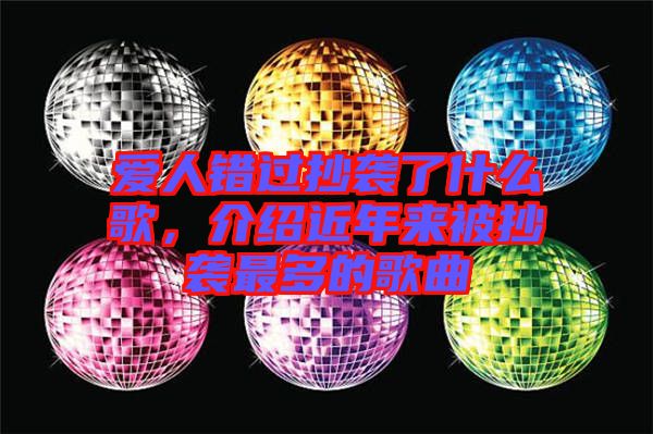 愛人錯(cuò)過抄襲了什么歌，介紹近年來被抄襲最多的歌曲