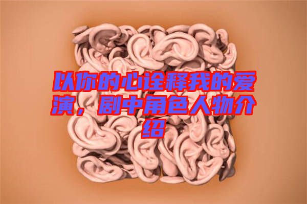 以你的心詮釋我的愛(ài)演，劇中角色人物介紹