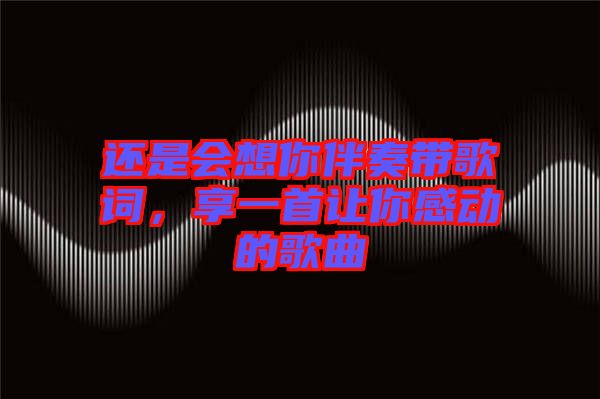 還是會想你伴奏帶歌詞，享一首讓你感動的歌曲