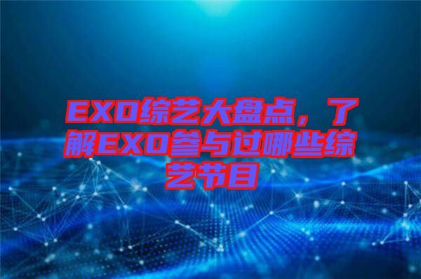 EXO綜藝大盤(pán)點(diǎn)，了解EXO參與過(guò)哪些綜藝節(jié)目