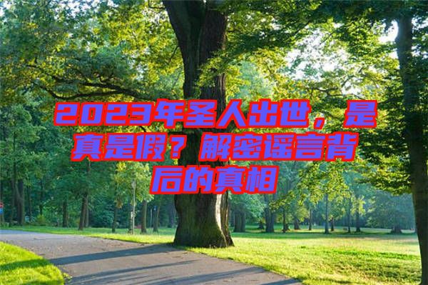 2023年圣人出世，是真是假？解密謠言背后的真相