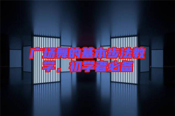廣場舞的基本步法教學，初學者必備