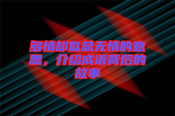 多情卻似總無情的意思，介紹成語背后的故事