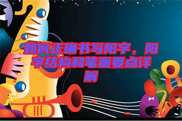 如何正確書寫陽字，陽字結(jié)構(gòu)和筆畫要點詳解