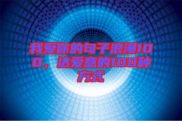 我愛你的句子浪漫100，達(dá)愛意的100種方式