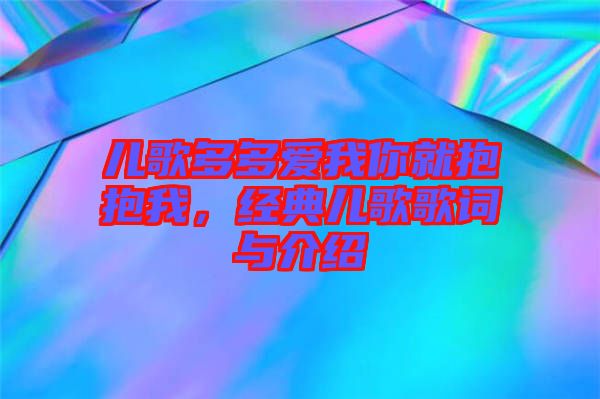 兒歌多多愛我你就抱抱我，經(jīng)典兒歌歌詞與介紹