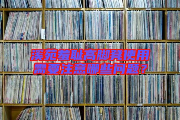 溪苑羞恥高腳凳使用需要注意哪些問(wèn)題？
