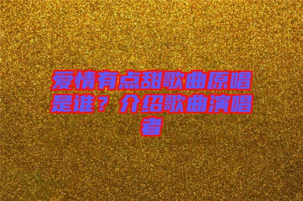 愛情有點(diǎn)甜歌曲原唱是誰？介紹歌曲演唱者
