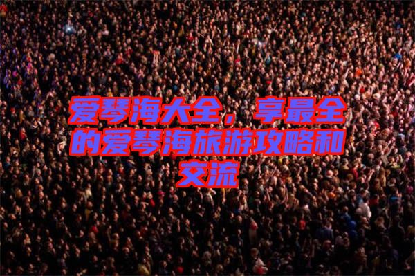 愛琴海大全，享最全的愛琴海旅游攻略和交流