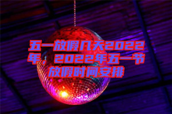 五一放假幾天2022年，2022年五一節(jié)放假時間安排