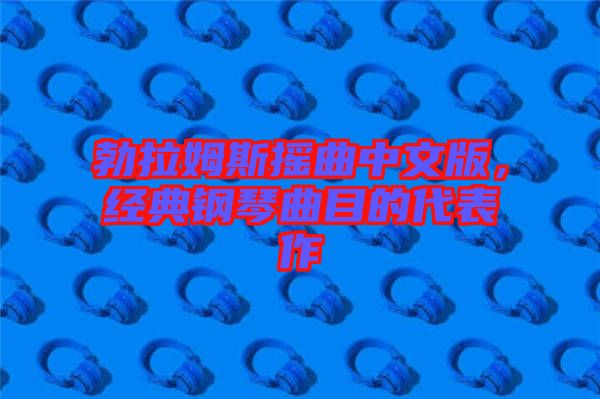 勃拉姆斯搖曲中文版，經(jīng)典鋼琴曲目的代表作