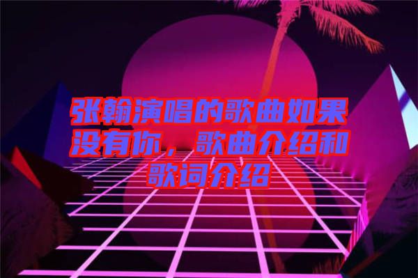 張翰演唱的歌曲如果沒有你，歌曲介紹和歌詞介紹