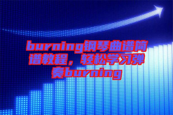 burning鋼琴曲譜簡譜教程，輕松學(xué)習(xí)彈奏burning