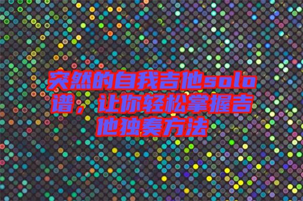 突然的自我吉他solo譜，讓你輕松掌握吉他獨(dú)奏方法