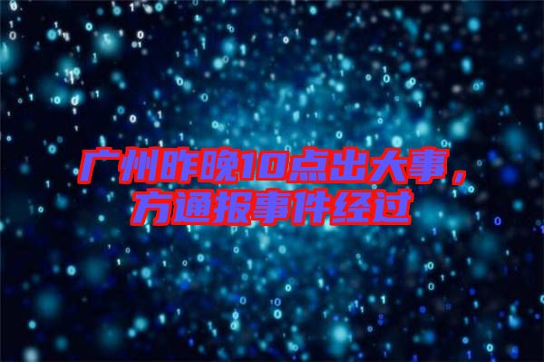 廣州昨晚10點出大事，方通報事件經過