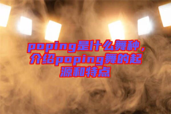 poping是什么舞種，介紹poping舞的起源和特點(diǎn)
