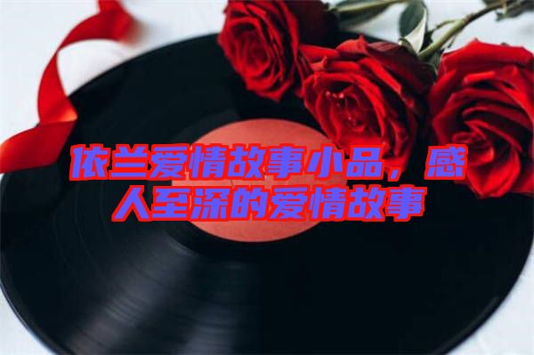 依蘭愛情故事小品，感人至深的愛情故事