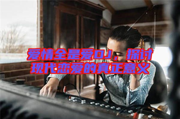 愛情全是愛DJ，探討現(xiàn)代戀愛的真正意義