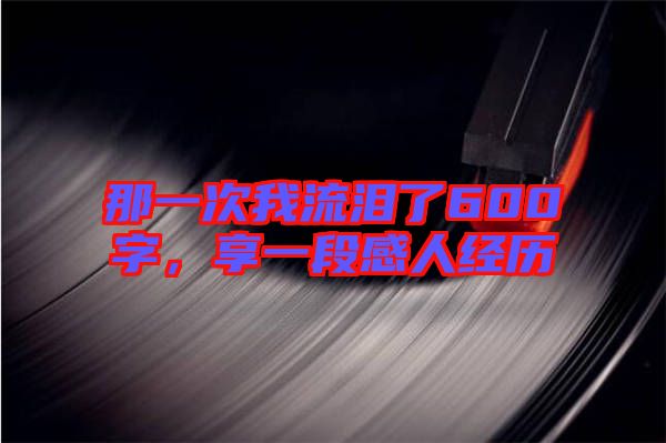 那一次我流淚了600字，享一段感人經(jīng)歷