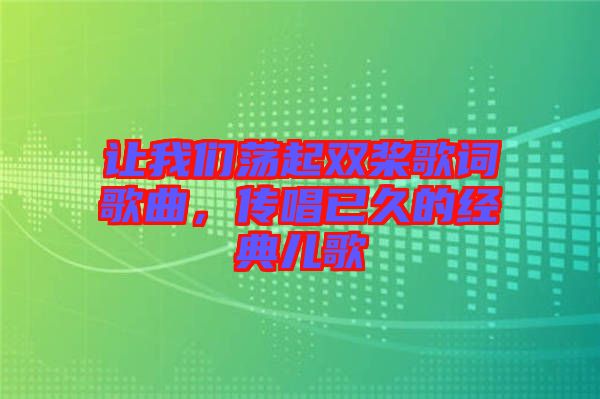 讓我們蕩起雙槳歌詞歌曲，傳唱已久的經(jīng)典兒歌