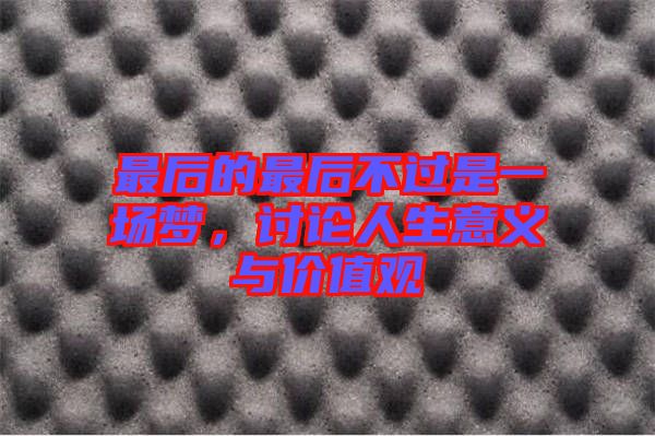 最后的最后不過是一場夢，討論人生意義與價值觀