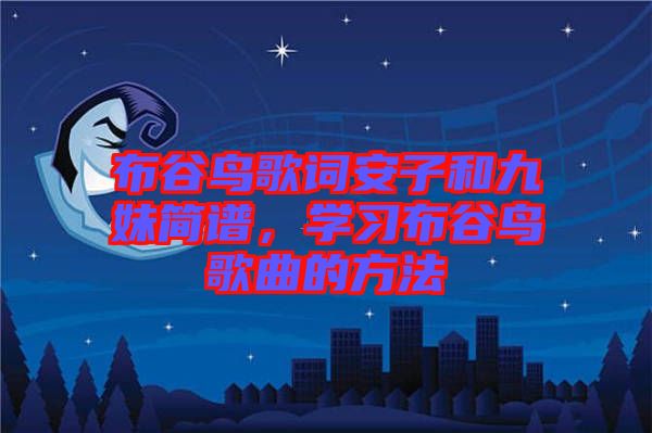 布谷鳥歌詞安子和九妹簡(jiǎn)譜，學(xué)習(xí)布谷鳥歌曲的方法
