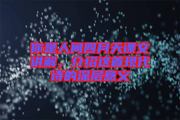 你是人間四月天課文講解，介紹這首現(xiàn)代詩的深層意義