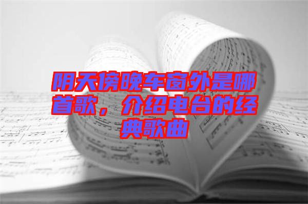 陰天傍晚車窗外是哪首歌，介紹電臺的經(jīng)典歌曲