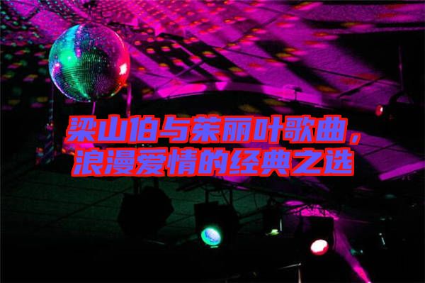 梁山伯與茱麗葉歌曲，浪漫愛情的經(jīng)典之選