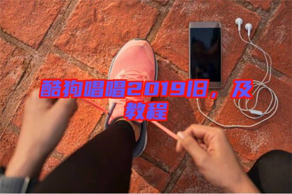 酷狗唱唱2019舊，及教程