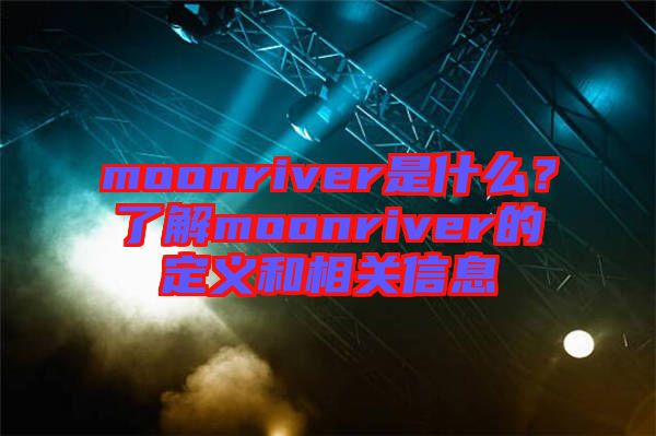 moonriver是什么？了解moonriver的定義和相關(guān)信息