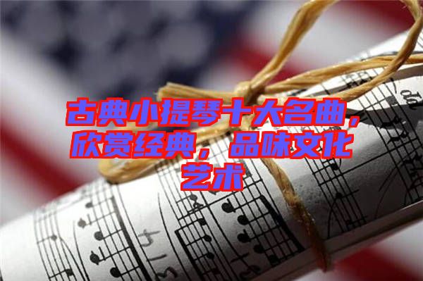 古典小提琴十大名曲，欣賞經(jīng)典，品味文化藝術(shù)