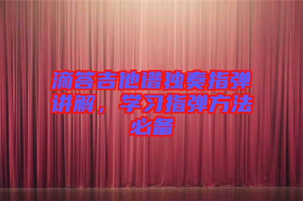 滴答吉他譜獨奏指彈講解，學習指彈方法必備