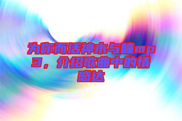 為你而活神木與瞳mp3，介紹歌曲中的情感達