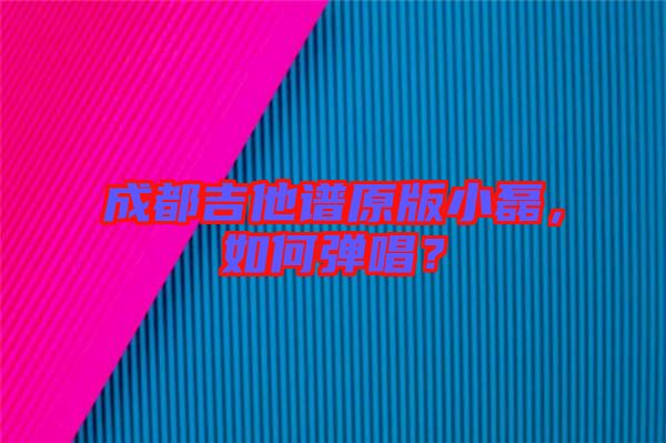 成都吉他譜原版小磊，如何彈唱？