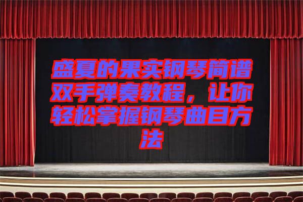 盛夏的果實鋼琴簡譜雙手彈奏教程，讓你輕松掌握鋼琴曲目方法