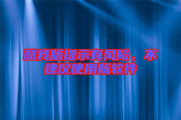 酷我版提示有風險，不建議使用版軟件