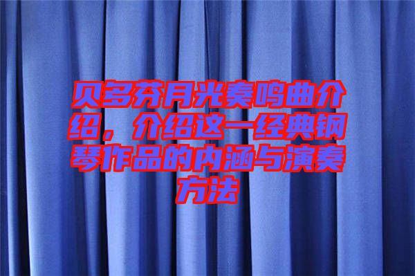 貝多芬月光奏鳴曲介紹，介紹這一經(jīng)典鋼琴作品的內(nèi)涵與演奏方法