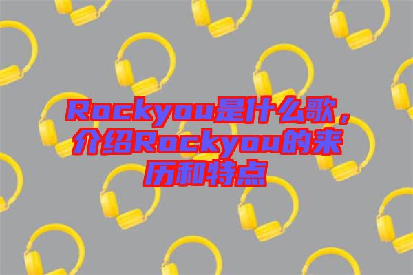 Rockyou是什么歌，介紹Rockyou的來(lái)歷和特點(diǎn)
