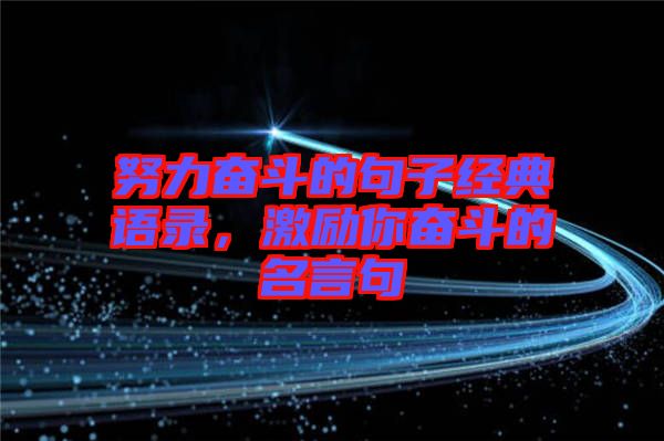 努力奮斗的句子經(jīng)典語錄，激勵(lì)你奮斗的名言句