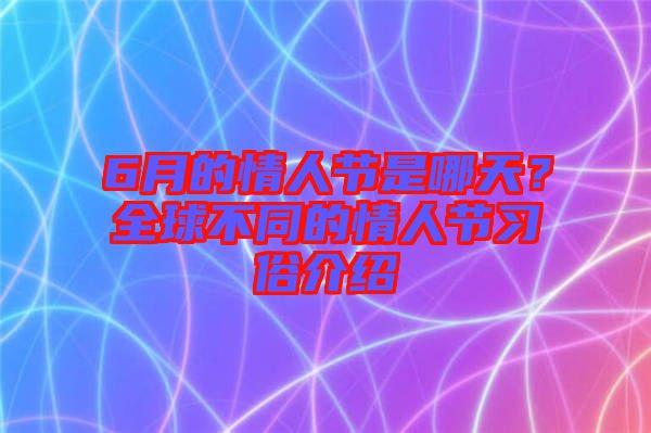 6月的情人節(jié)是哪天？全球不同的情人節(jié)習(xí)俗介紹