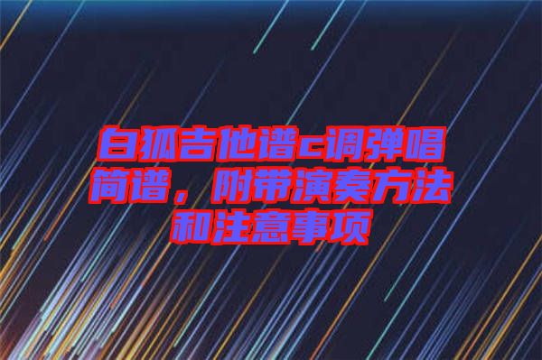 白狐吉他譜c調(diào)彈唱簡譜，附帶演奏方法和注意事項(xiàng)