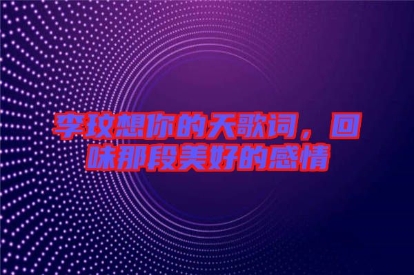 李玟想你的天歌詞，回味那段美好的感情