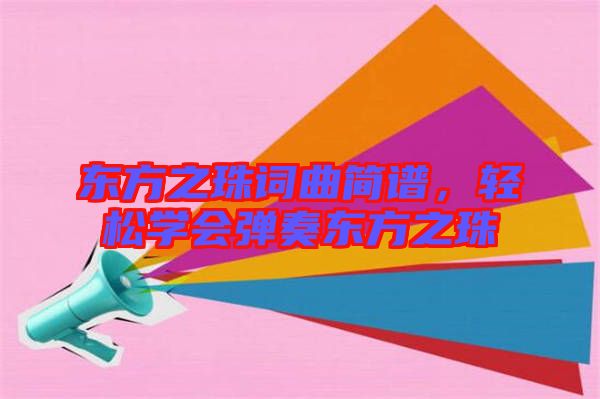 東方之珠詞曲簡譜，輕松學(xué)會(huì)彈奏東方之珠