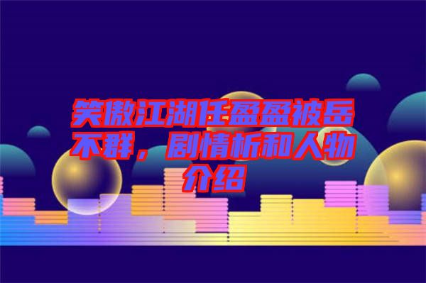 笑傲江湖任盈盈被岳不群，劇情析和人物介紹