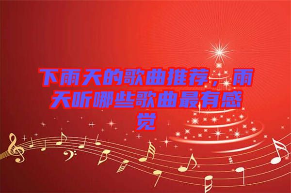 下雨天的歌曲推薦，雨天聽哪些歌曲最有感覺